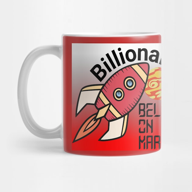 Billionaires Belong On Mars! by From the House On Joy Street